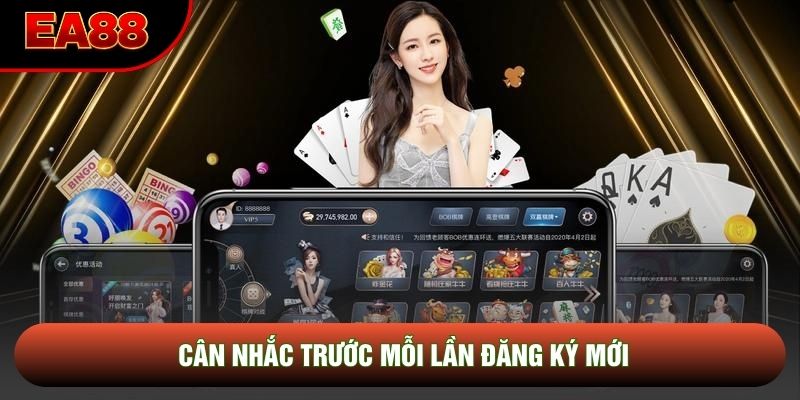 Cân nhắc trước mỗi lần đăng ký mới Cân nhắc trước mỗi lần đăng ký mới