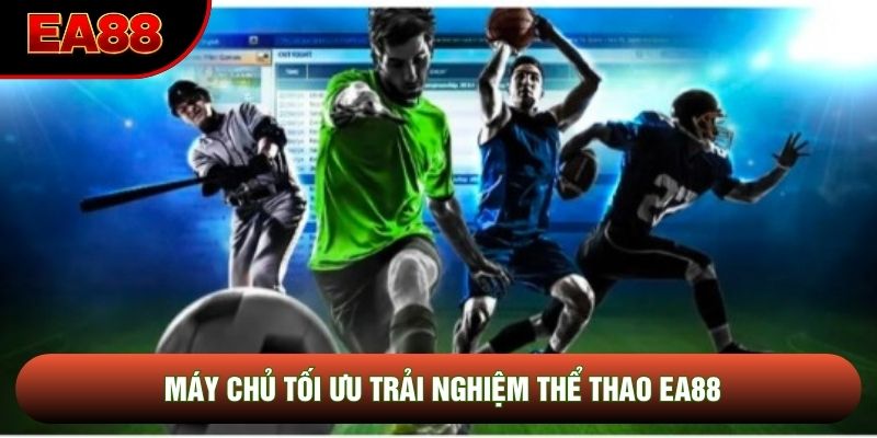 Máy chủ tối ưu trải nghiệm thể thao EA88