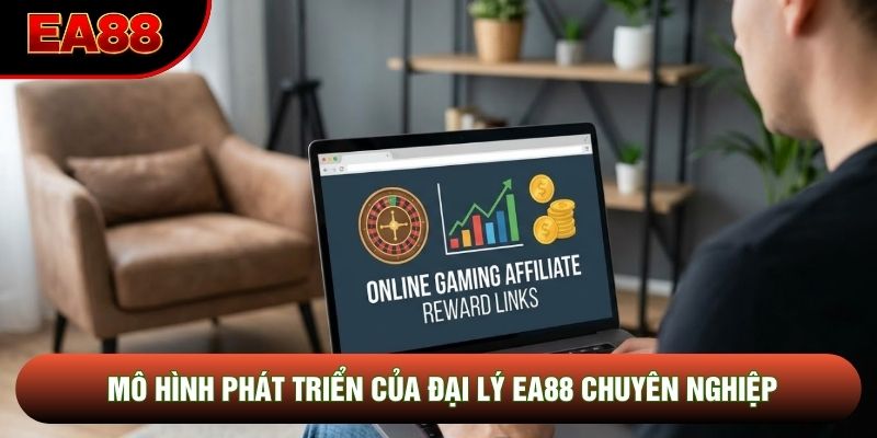 Mô hình phát triển của đại lý EA88 chuyên nghiệp Mô hình phát triển của đại lý EA88 chuyên nghiệp