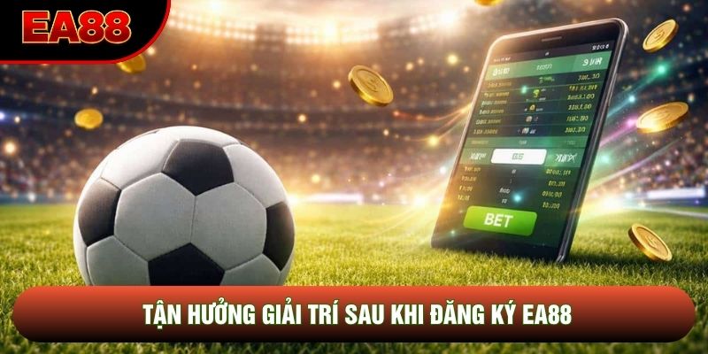 Tận hưởng giải trí sau khi đăng ký EA88 Tận hưởng giải trí sau khi đăng ký EA88