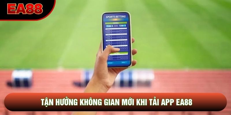 Tận hưởng không gian mới khi tải app EA88