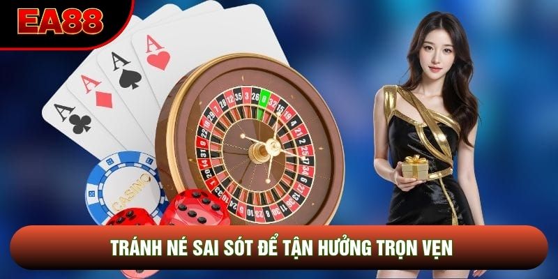 Tránh né sai sót để tận hưởng trọn vẹn