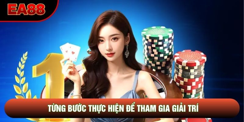 Từng bước thực hiện để tham gia giải trí Từng bước thực hiện để tham gia giải trí